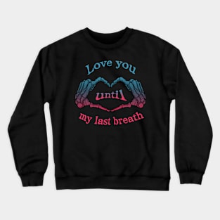 Love you until my last breath Crewneck Sweatshirt